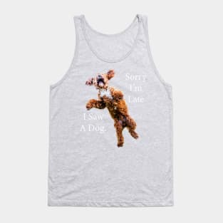 Sorry I'm Late I Saw A Dog Tank Top